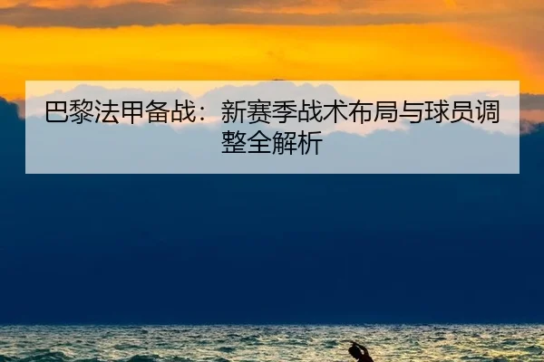 巴黎法甲备战：新赛季战术布局与球员调整全解析